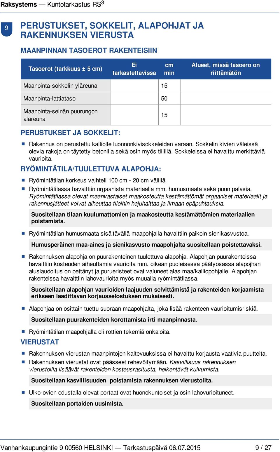 Sokkelin kivien väleissä olevia rakoja on täytetty betonilla sekä osin myös tiilillä. Sokkeleissa ei havaittu merkittäviä vaurioita.