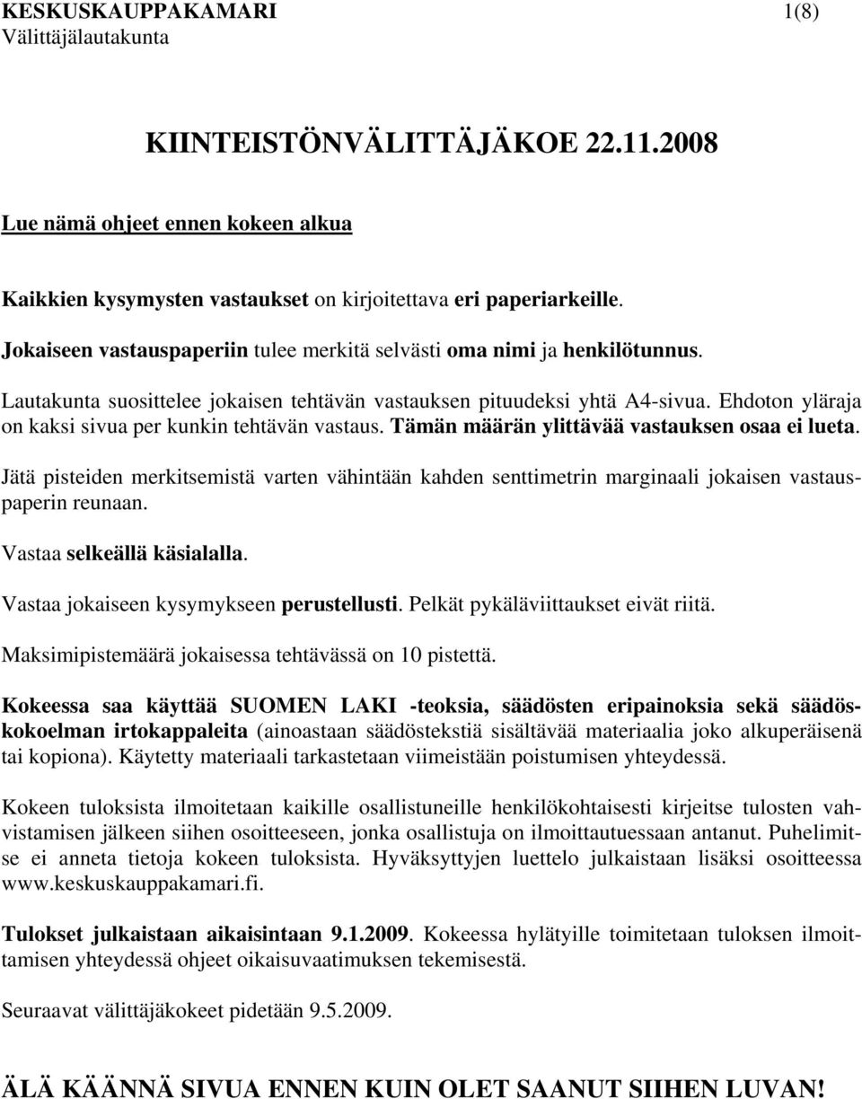 Ehdoton yläraja on kaksi sivua per kunkin tehtävän vastaus. Tämän määrän ylittävää vastauksen osaa ei lueta.