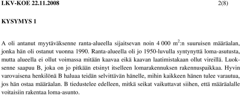 Ranta-alueella oli jo 1950-luvulla syntynyttä loma-asutusta, mutta alueella ei ollut voimassa mitään kaavaa eikä kaavan laatimistakaan ollut vireillä.