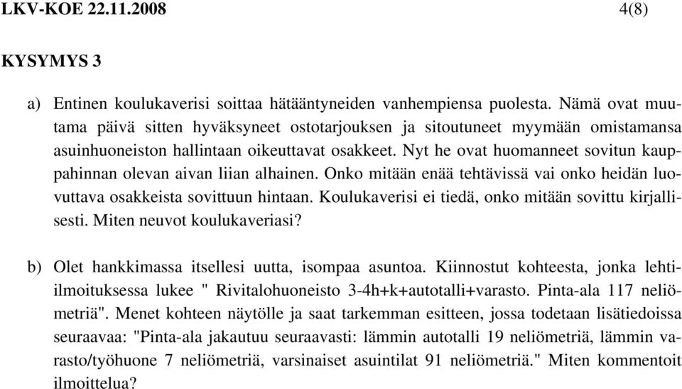 Nyt he ovat huomanneet sovitun kauppahinnan olevan aivan liian alhainen. Onko mitään enää tehtävissä vai onko heidän luovuttava osakkeista sovittuun hintaan.