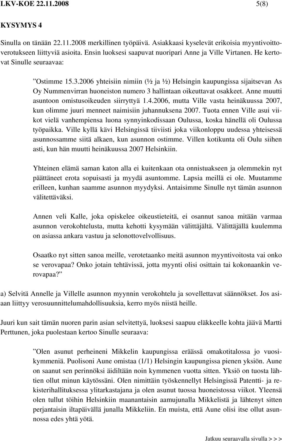 2006 yhteisiin nimiin (½ ja ½) Helsingin kaupungissa sijaitsevan As Oy Nummenvirran huoneiston numero 3 hallintaan oikeuttavat osakkeet. Anne muutti asuntoon omistusoikeuden siirryttyä 1.4.