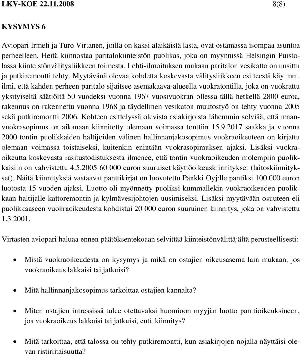 Lehti-ilmoituksen mukaan paritalon vesikatto on uusittu ja putkiremontti tehty. Myytävänä olevaa kohdetta koskevasta välitysliikkeen esitteestä käy mm.