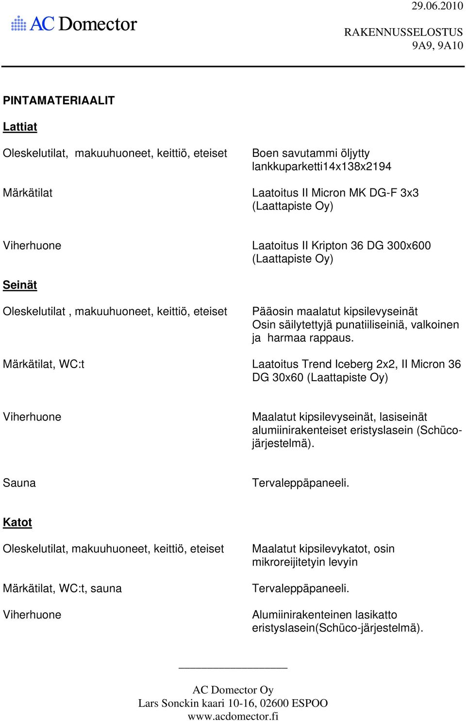 rappaus. Märkätilat, WC:t Laatoitus Trend Iceberg 2x2, II Micron 36 DG 30x60 (Laattapiste Oy) Viherhuone Maalatut kipsilevyseinät, lasiseinät alumiinirakenteiset eristyslasein (Schücojärjestelmä).