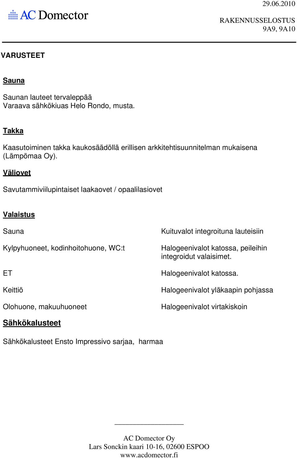 Väliovet Savutammiviilupintaiset laakaovet / opaalilasiovet Valaistus Sauna Kylpyhuoneet, kodinhoitohuone, WC:t ET Keittiö Olohuone,