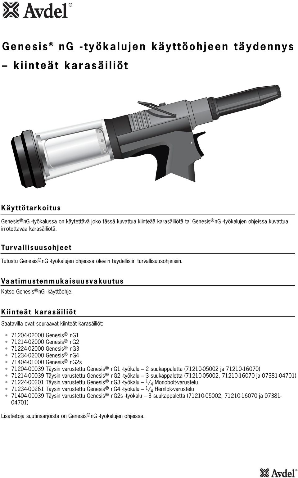 Kiinteät karasäiliöt Saatavilla ovat seuraavat kiinteät karasäiliöt: 7204-02000 Genesis ng 724-02000 Genesis ng2 7224-02000 Genesis ng3 7234-02000 Genesis ng4 7404-0000 Genesis ng2s 7204-00039 Täysin