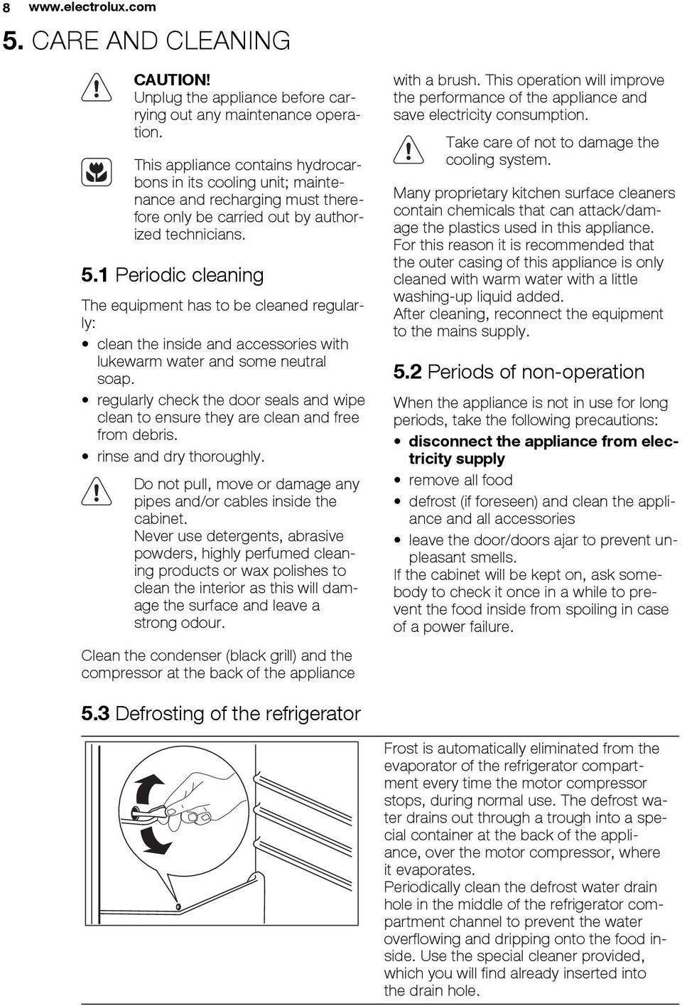 1 Periodic cleaning The equipment has to be cleaned regularly: clean the inside and accessories with lukewarm water and some neutral soap.