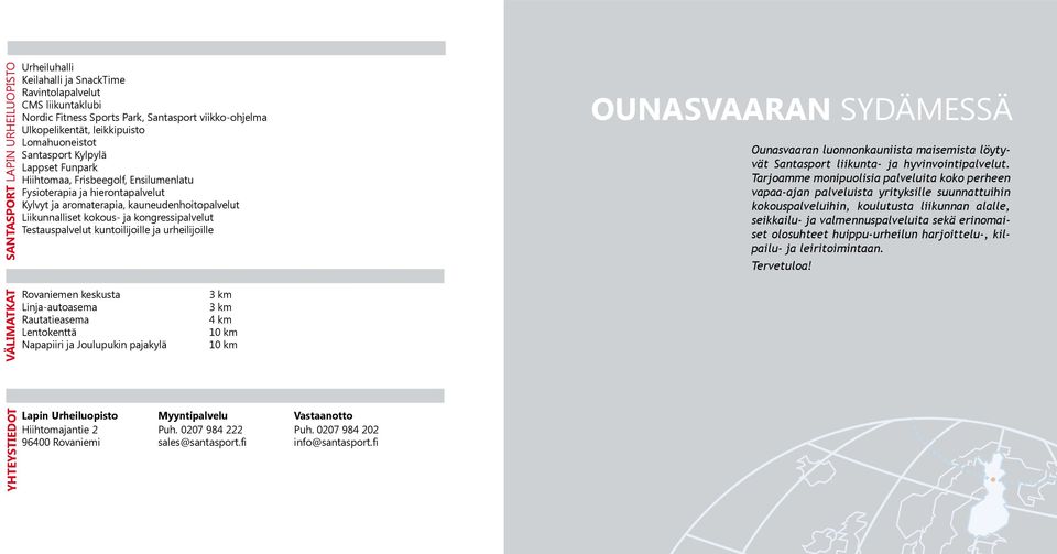 kongressipalvelut Testauspalvelut kuntoilijoille ja urheilijoille Rovaniemen keskusta Linja-autoasema Rautatieasema Lentokenttä Napapiiri ja Joulupukin pajakylä 3 km 3 km 4 km 10 km 10 km Ounasvaaran