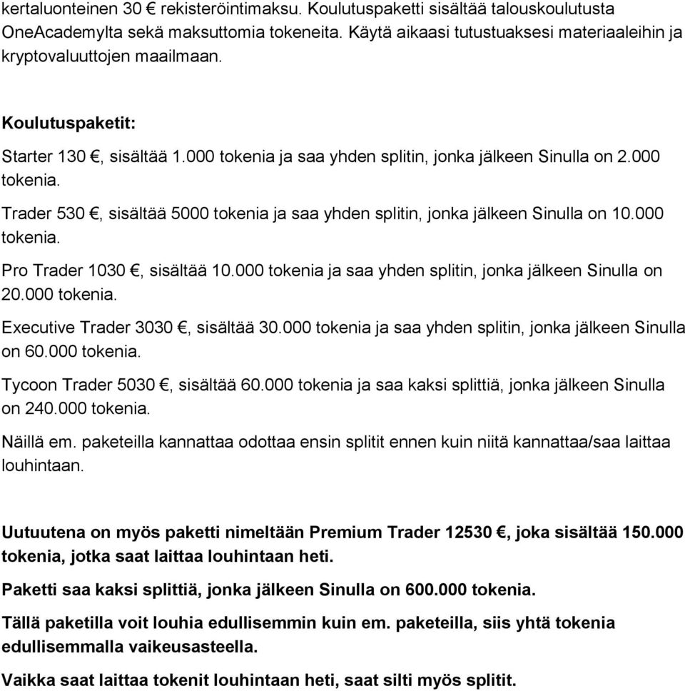 000 tokenia. Pro Trader 1030, sisältää 10.000 tokenia ja saa yhden splitin, jonka jälkeen Sinulla on 20.000 tokenia. Executive Trader 3030, sisältää 30.