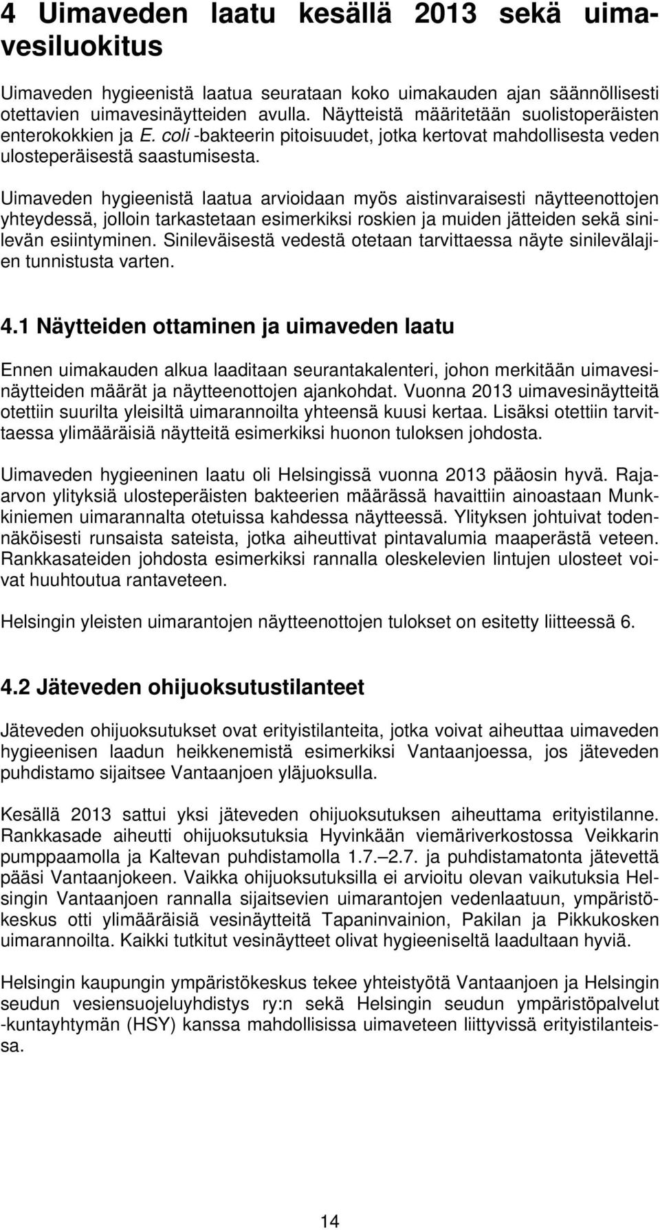 Uimaveden hygieenistä laatua arvioidaan myös aistinvaraisesti näytteenottojen yhteydessä, jolloin tarkastetaan esimerkiksi roskien ja muiden jätteiden sekä sinilevän esiintyminen.