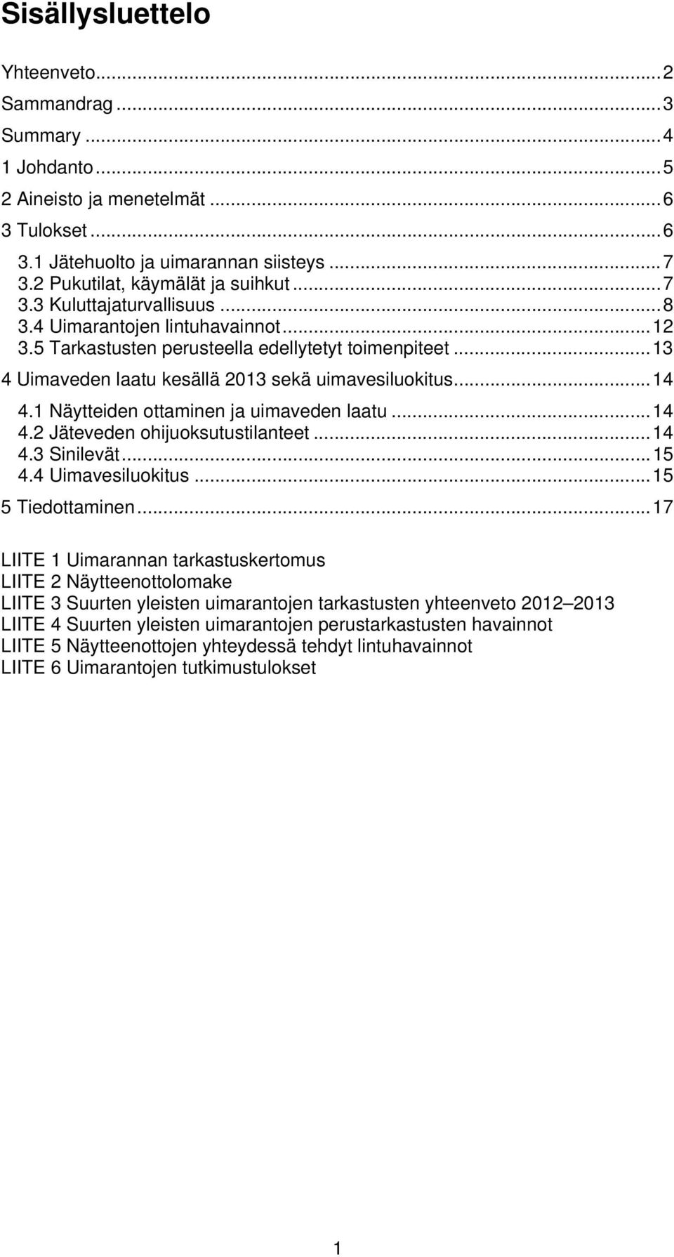 .. 13 4 Uimaveden laatu kesällä 2013 sekä uimavesiluokitus... 14 4.1 Näytteiden ottaminen ja uimaveden laatu... 14 4.2 Jäteveden ohijuoksutustilanteet... 14 4.3 Sinilevät... 15 4.4 Uimavesiluokitus.