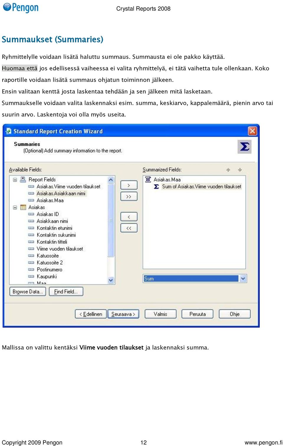 Koko raportille voidaan lisätä summaus ohjatun toiminnon jälkeen. Ensin valitaan kenttä josta laskentaa tehdään ja sen jälkeen mitä lasketaan.