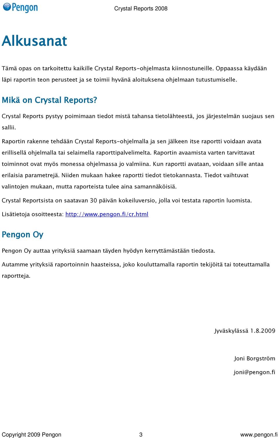 Raportin rakenne tehdään Crystal Reports-ohjelmalla ja sen jälkeen itse raportti voidaan avata erillisellä ohjelmalla tai selaimella raporttipalvelimelta.