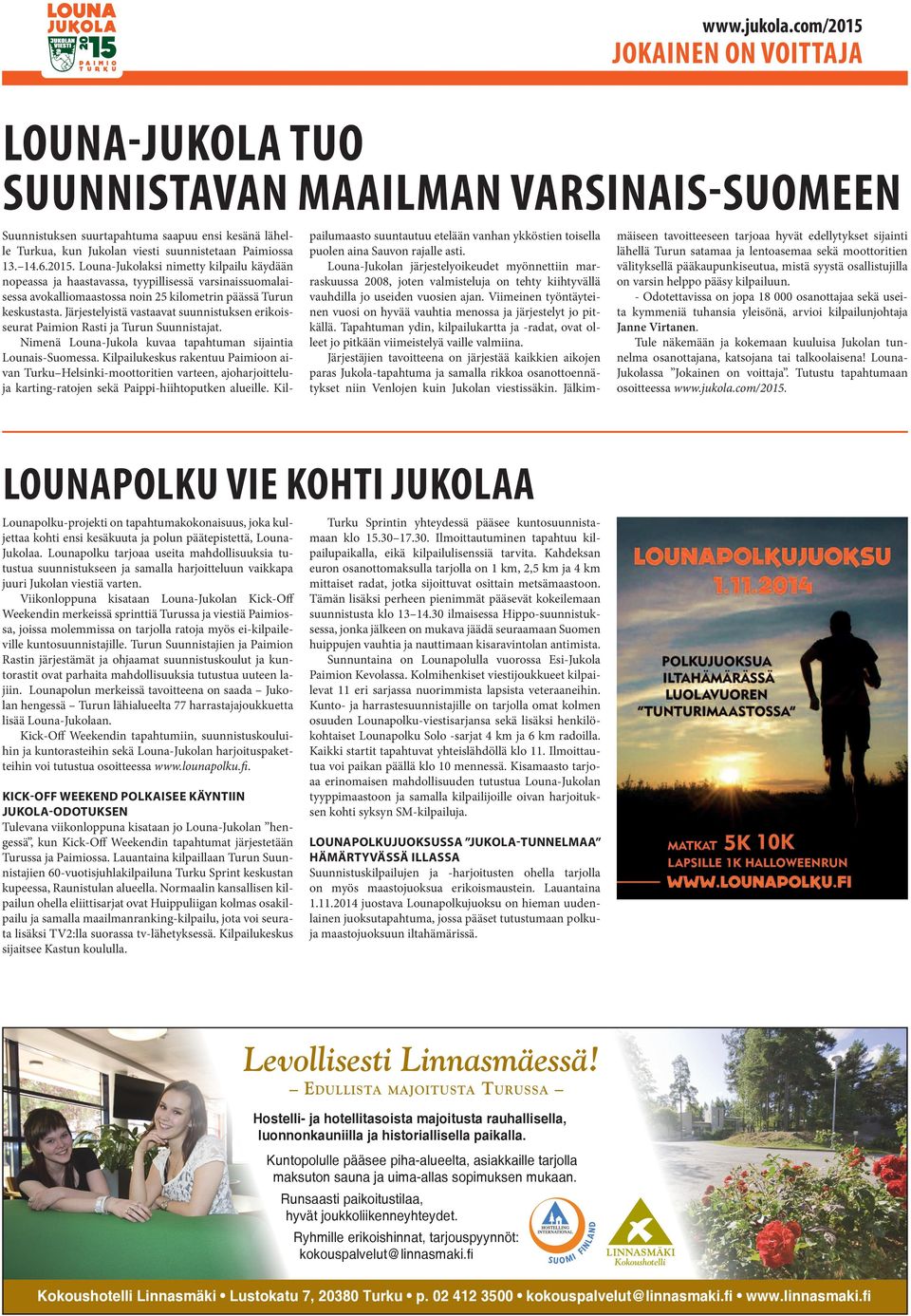 6.2015. Louna-Jukolaksi nimetty kilpailu käydään nopeassa ja haastavassa, tyypillisessä varsinaissuomalaisessa avokalliomaastossa noin 25 kilometrin päässä Turun keskustasta.