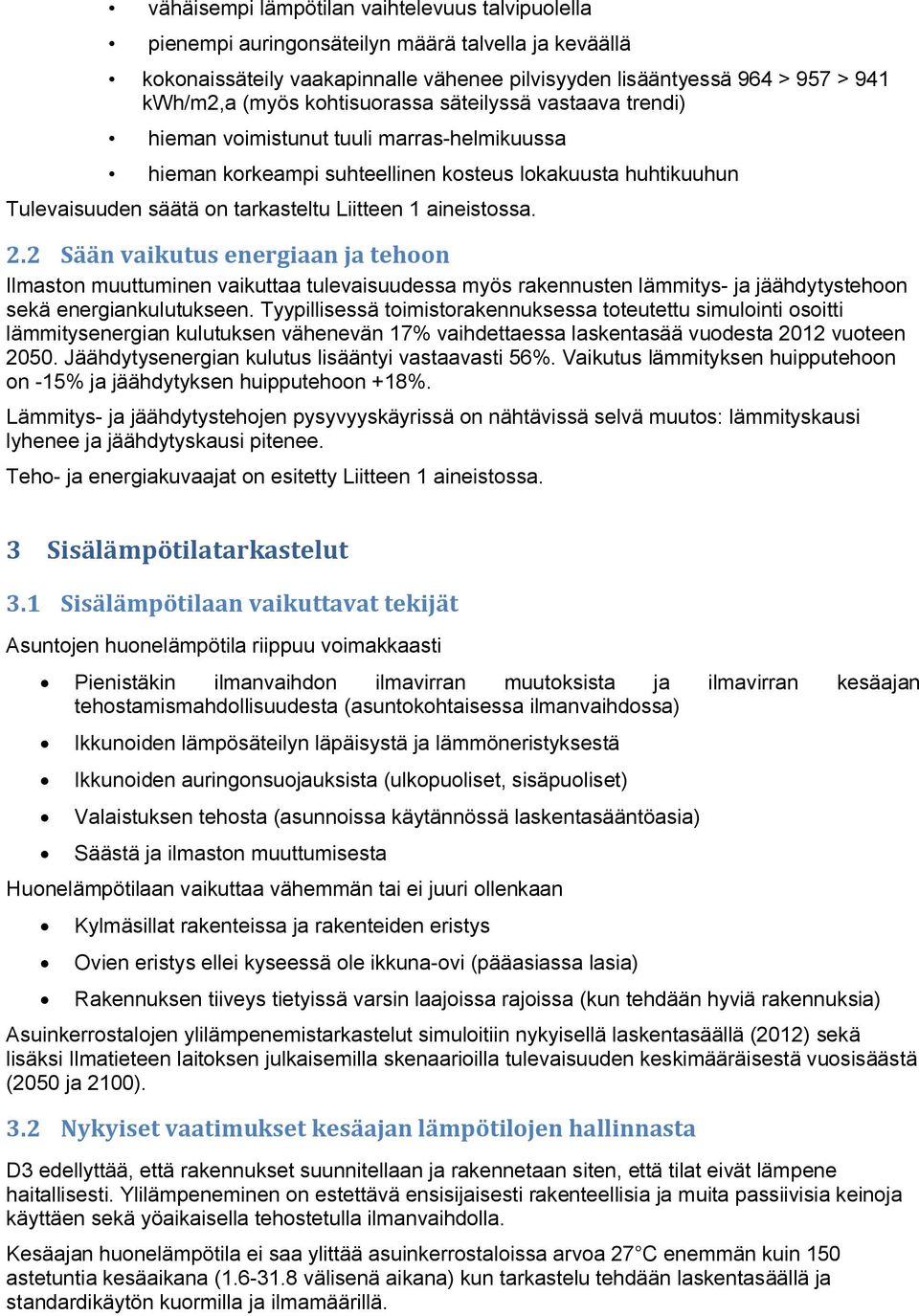 aineistossa. 2.2 Sään vaikutus energiaan ja tehoon Ilmaston muuttuminen vaikuttaa tulevaisuudessa myös rakennusten lämmitys- ja jäähdytystehoon sekä energiankulutukseen.