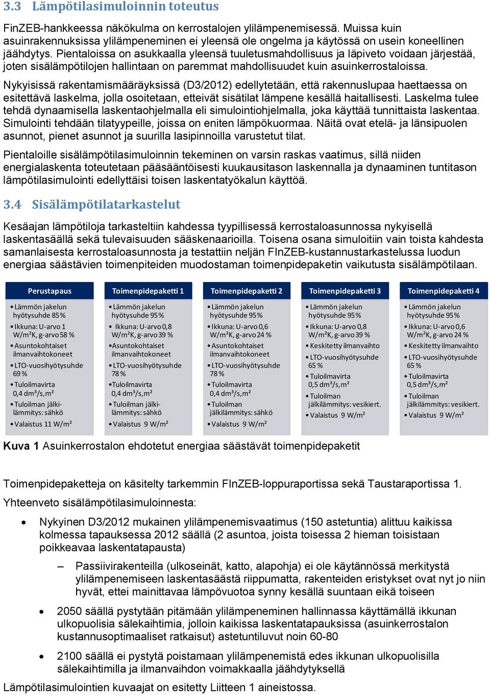 Pientaloissa on asukkaalla yleensä tuuletusmahdollisuus ja läpiveto voidaan järjestää, joten sisälämpötilojen hallintaan on paremmat mahdollisuudet kuin asuinkerrostaloissa.