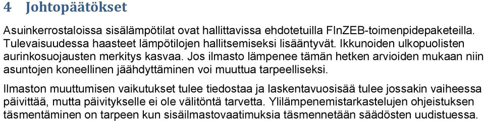 Jos ilmasto lämpenee tämän hetken arvioiden mukaan niin asuntojen koneellinen jäähdyttäminen voi muuttua tarpeelliseksi.