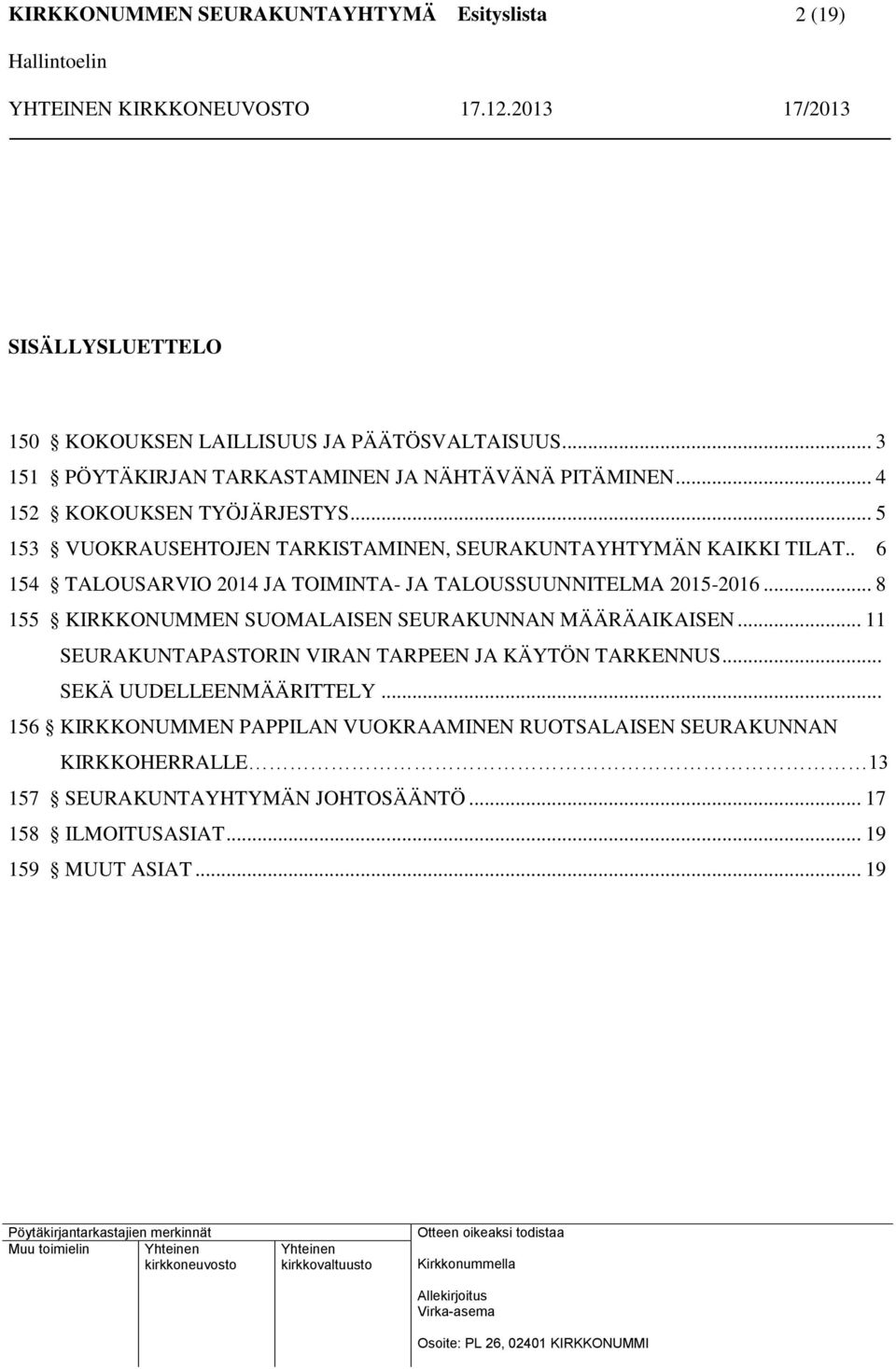 . 6 154 TALOUSARVIO 2014 JA TOIMINTA- JA TALOUSSUUNNITELMA 2015-2016... 8 155 KIRKKONUMMEN SUOMALAISEN SEURAKUNNAN MÄÄRÄAIKAISEN.