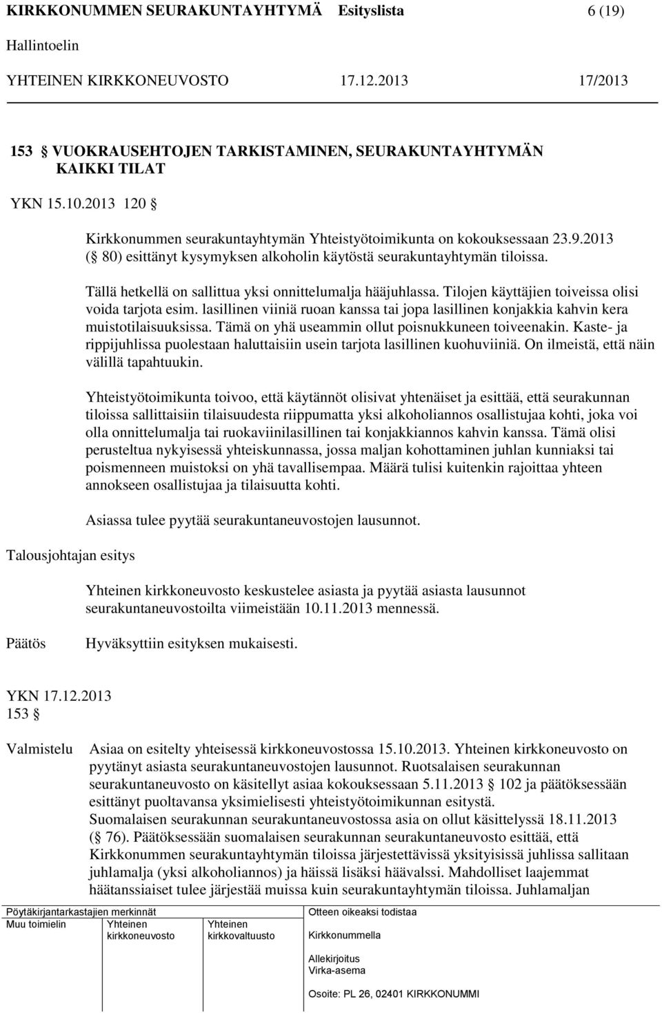 lasillinen viiniä ruoan kanssa tai jopa lasillinen konjakkia kahvin kera muistotilaisuuksissa. Tämä on yhä useammin ollut poisnukkuneen toiveenakin.