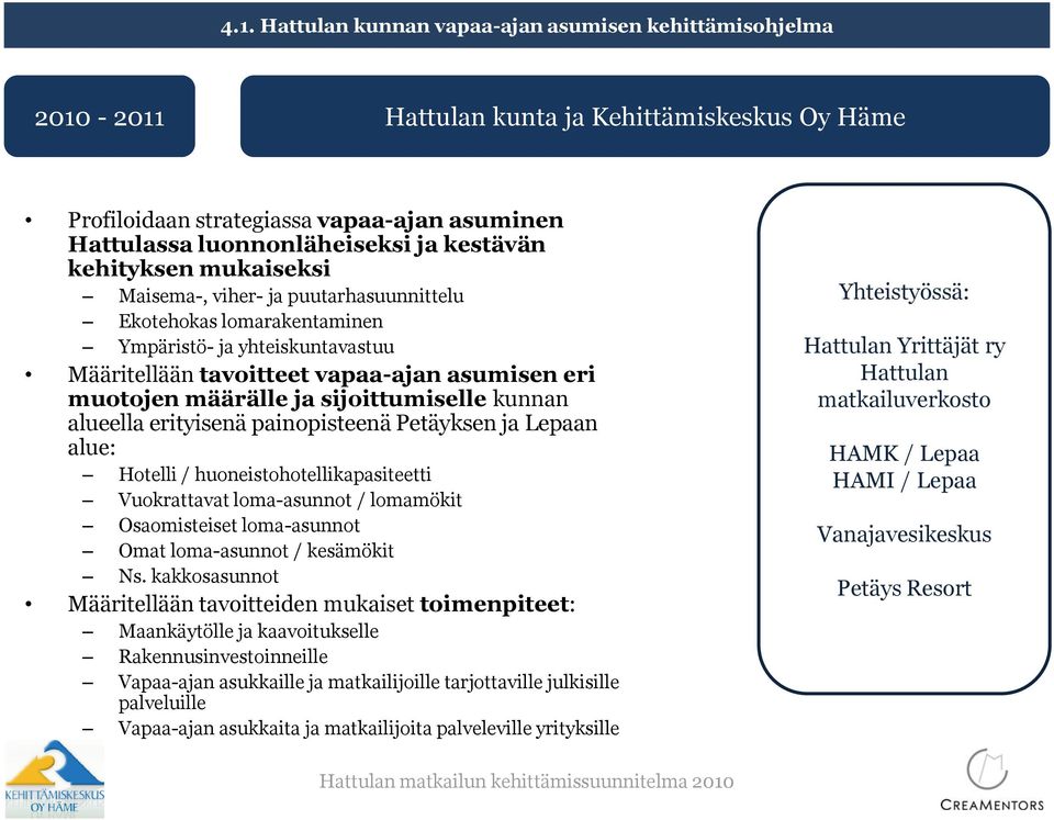 sijoittumiselle kunnan alueella erityisenä painopisteenä Petäyksen ja Lepaan alue: Hotelli / huoneistohotellikapasiteetti Vuokrattavat loma-asunnot / lomamökit Osaomisteiset loma-asunnot Omat