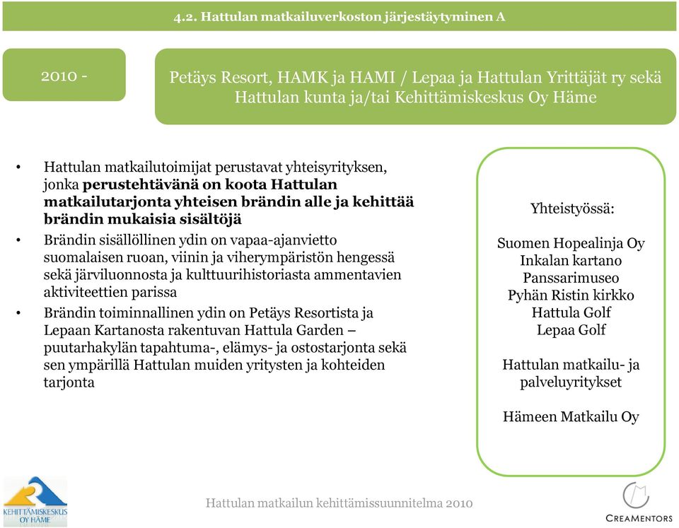 suomalaisen ruoan, viinin ja viherympäristön hengessä sekä järviluonnosta ja kulttuurihistoriasta ammentavien aktiviteettien parissa Brändin toiminnallinen ydin on Petäys Resortista ja Lepaan