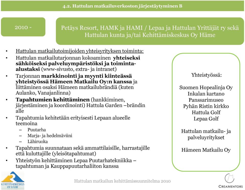 kiinteässä yhteistyössä Hämeen Matkailu Oy:n kanssa ja liittäminen osaksi Hämeen matkailubrändiä (kuten Aulanko, Vanajanlinna) Tapahtumien kehittäminen (hankkiminen, järjestäminen ja koordinointi)