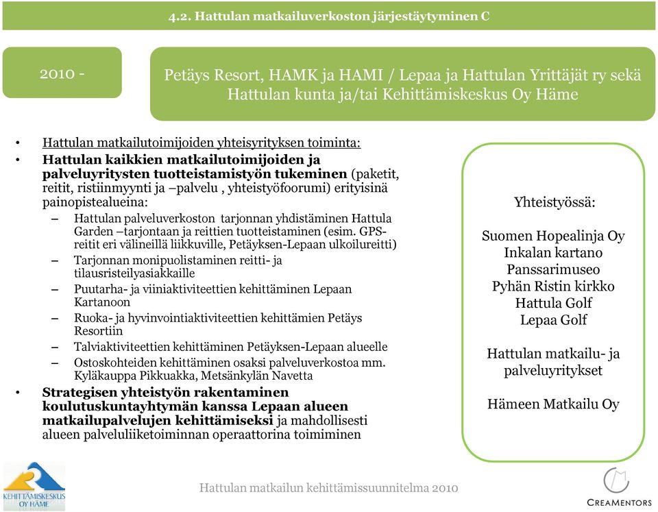 painopistealueina: Hattulan palveluverkoston tarjonnan yhdistäminen Hattula Garden tarjontaan ja reittien tuotteistaminen (esim.