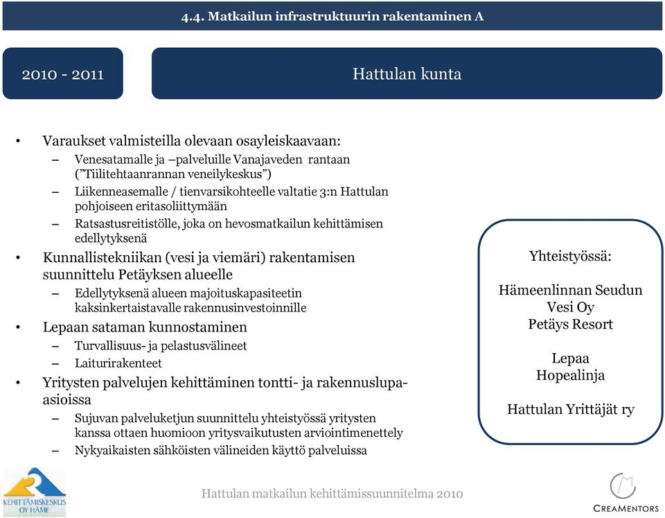 (vesi ja viemäri) rakentamisen suunnittelu Petäyksen alueelle Edellytyksenä alueen majoituskapasiteetin kaksinkertaistavalle rakennusinvestoinnille Lepaan sataman kunnostaminen Turvallisuus- ja