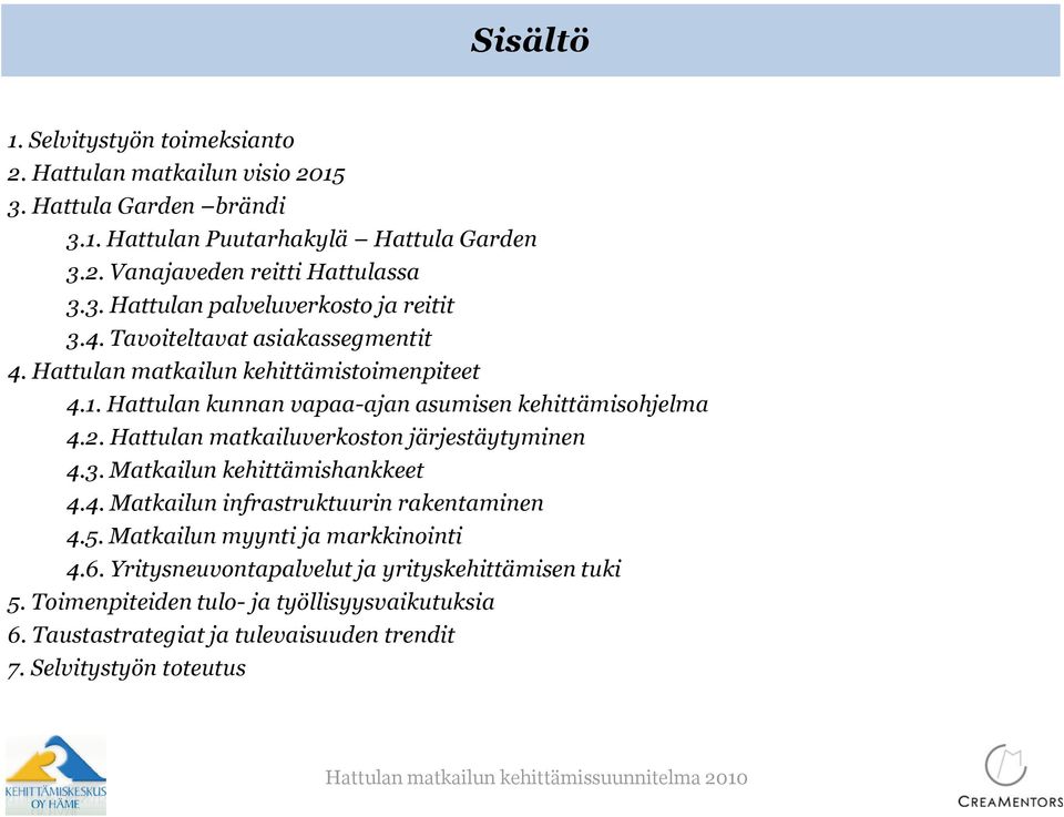 Hattulan kunnan vapaa-ajan asumisen kehittämisohjelma 4.2. Hattulan matkailuverkoston järjestäytyminen 4.3. Matkailun kehittämishankkeet 4.4. Matkailun infrastruktuurin rakentaminen 4.