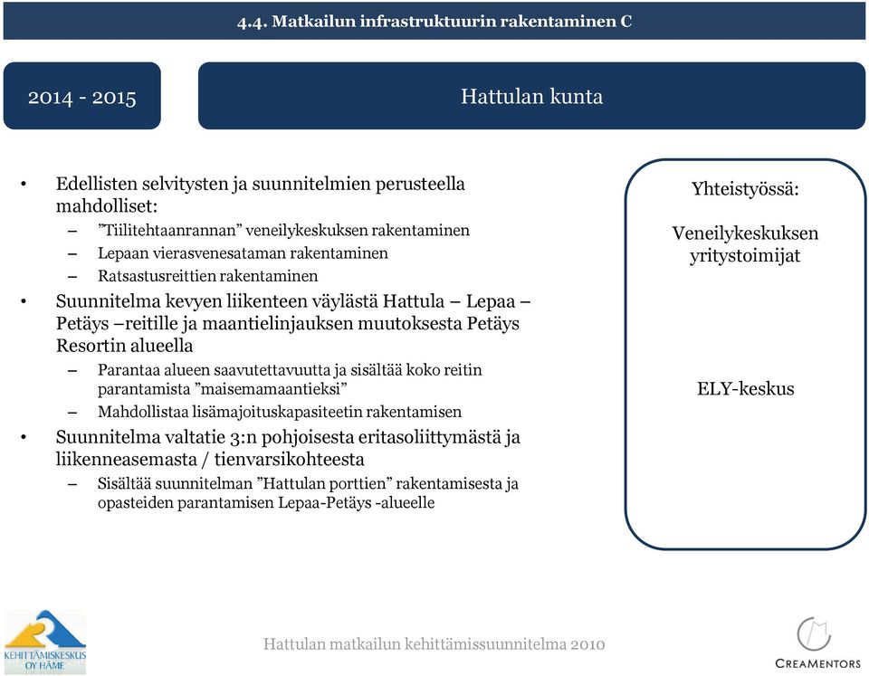 Parantaa alueen saavutettavuutta ja sisältää koko reitin parantamista maisemamaantieksi Mahdollistaa lisämajoituskapasiteetin rakentamisen Suunnitelma valtatie 3:n pohjoisesta eritasoliittymästä