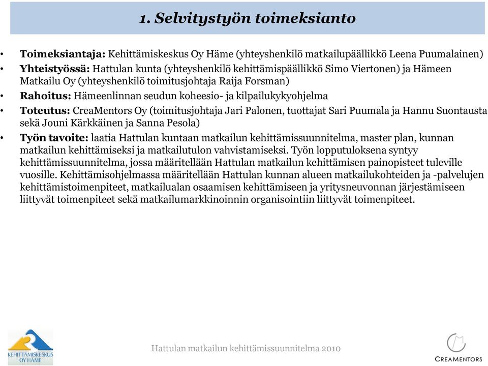 tuottajat Sari Puumala ja Hannu Suontausta sekä Jouni Kärkkäinen ja Sanna Pesola) Työn tavoite: laatia Hattulan kuntaan matkailun kehittämissuunnitelma, master plan, kunnan matkailun kehittämiseksi