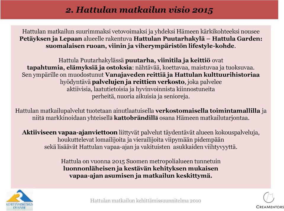 Hattula Puutarhakylässä puutarha, viinitila ja keittiö ovat tapahtumia, elämyksiä ja ostoksia: nähtävää, koettavaa, maistuvaa ja tuoksuvaa.