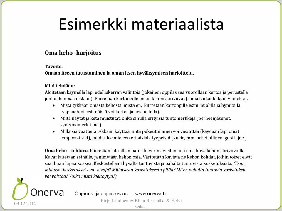 Piirretään kartongille oman kehon ääriviivat (sama kartonki kuin viimeksi). Mistä tykkään omasta kehosta, mistä en. Piirretään kartongille esim.