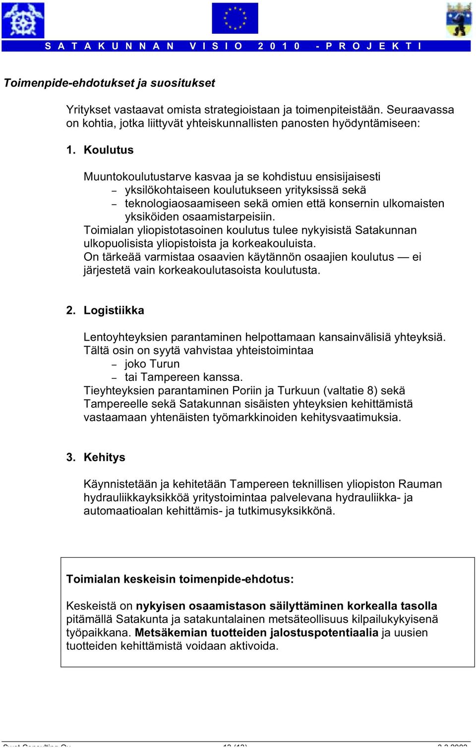 osaamistarpeisiin. Toimialan yliopistotasoinen koulutus tulee nykyisistä Satakunnan ulkopuolisista yliopistoista ja korkeakouluista.