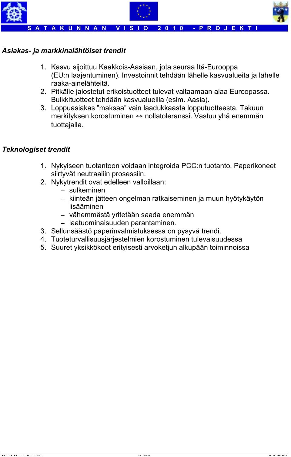 Takuun merkityksen korostuminen nollatoleranssi. Vastuu yhä enemmän tuottajalla. Teknologiset trendit 1. Nykyiseen tuotantoon voidaan integroida PCC:n tuotanto.