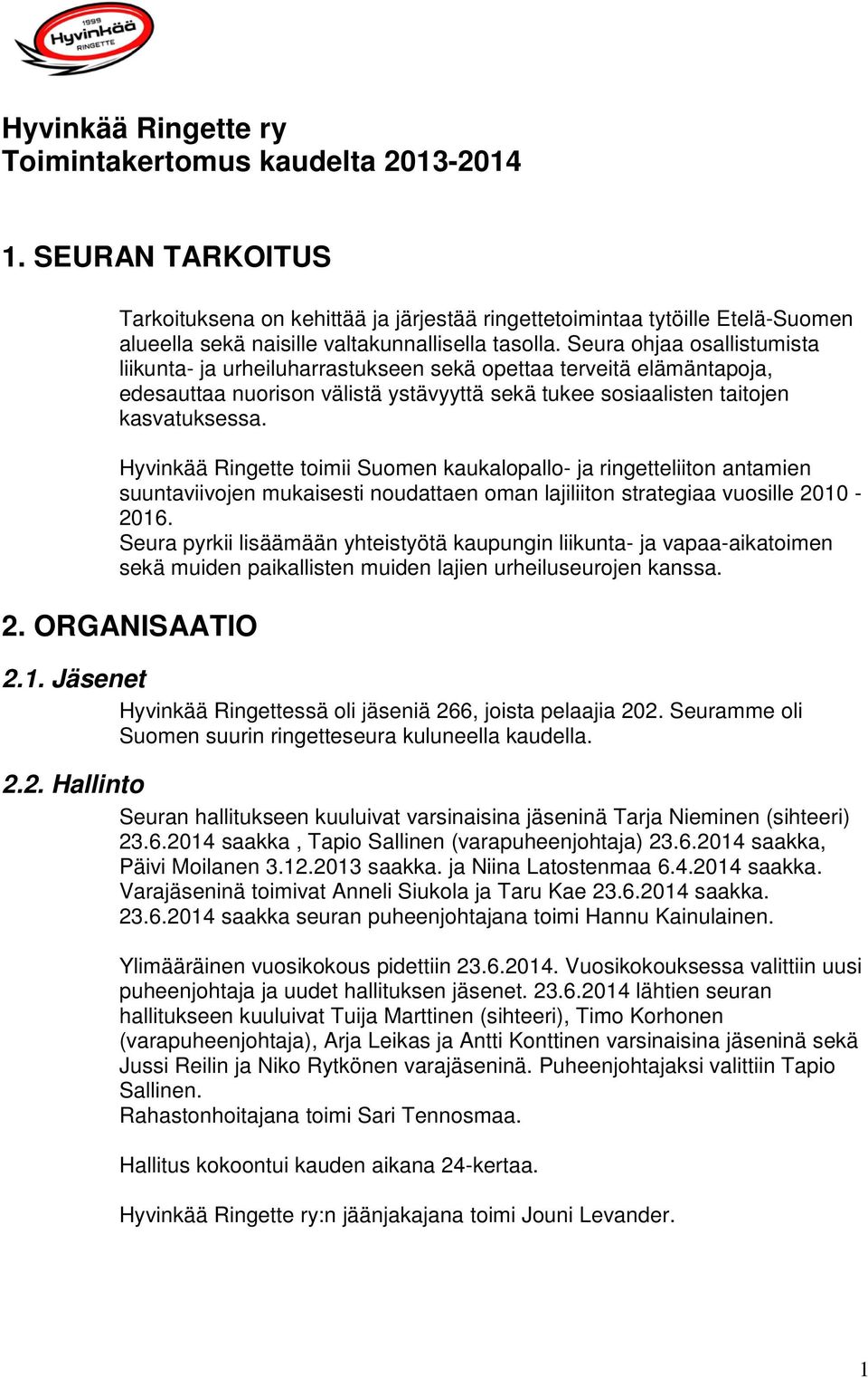 Seura ohjaa osallistumista liikunta- ja urheiluharrastukseen sekä opettaa terveitä elämäntapoja, edesauttaa nuorison välistä ystävyyttä sekä tukee sosiaalisten taitojen kasvatuksessa.