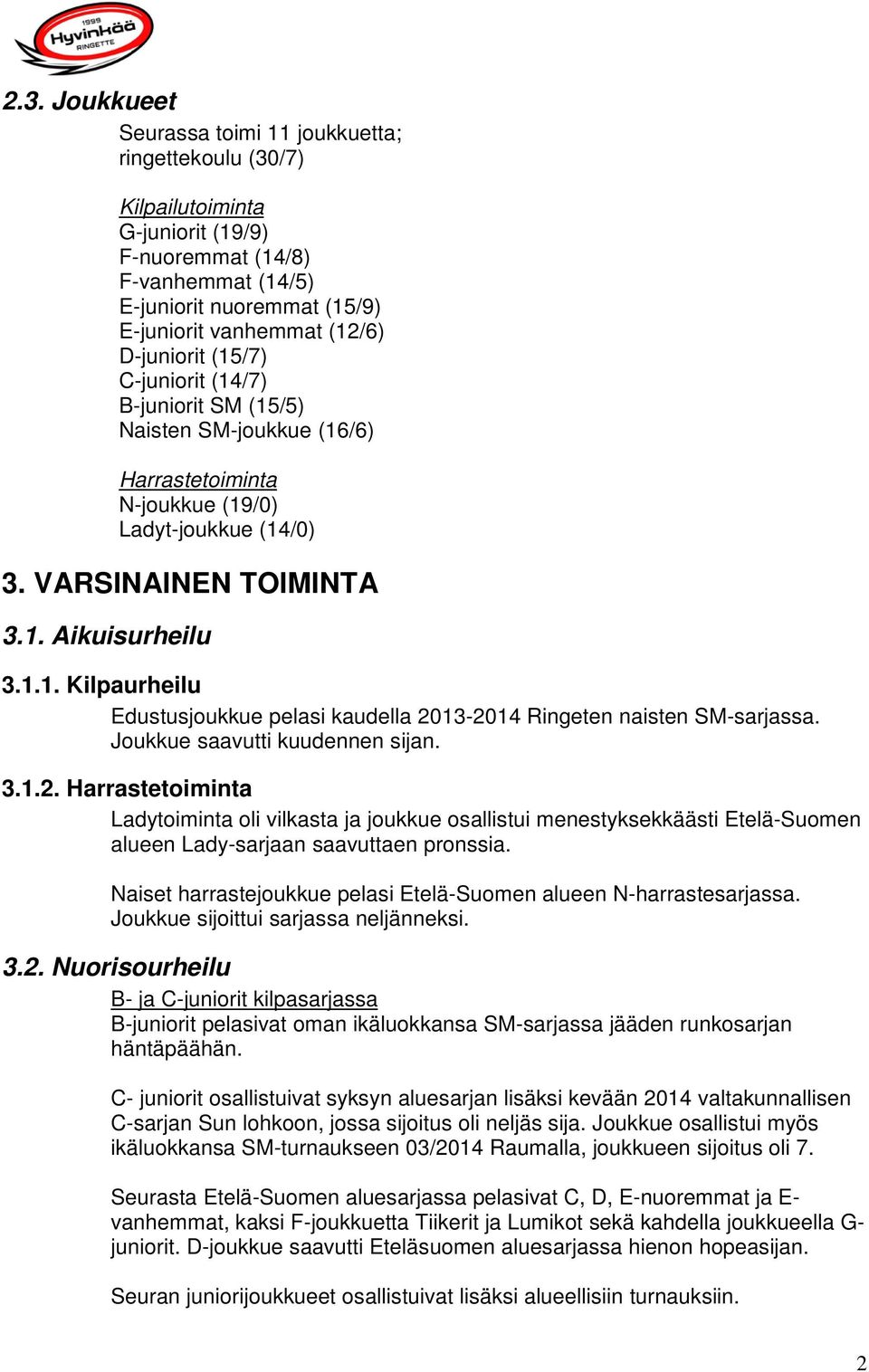 Joukkue saavutti kuudennen sijan. 3.1.2. Harrastetoiminta Ladytoiminta oli vilkasta ja joukkue osallistui menestyksekkäästi Etelä-Suomen alueen Lady-sarjaan saavuttaen pronssia.