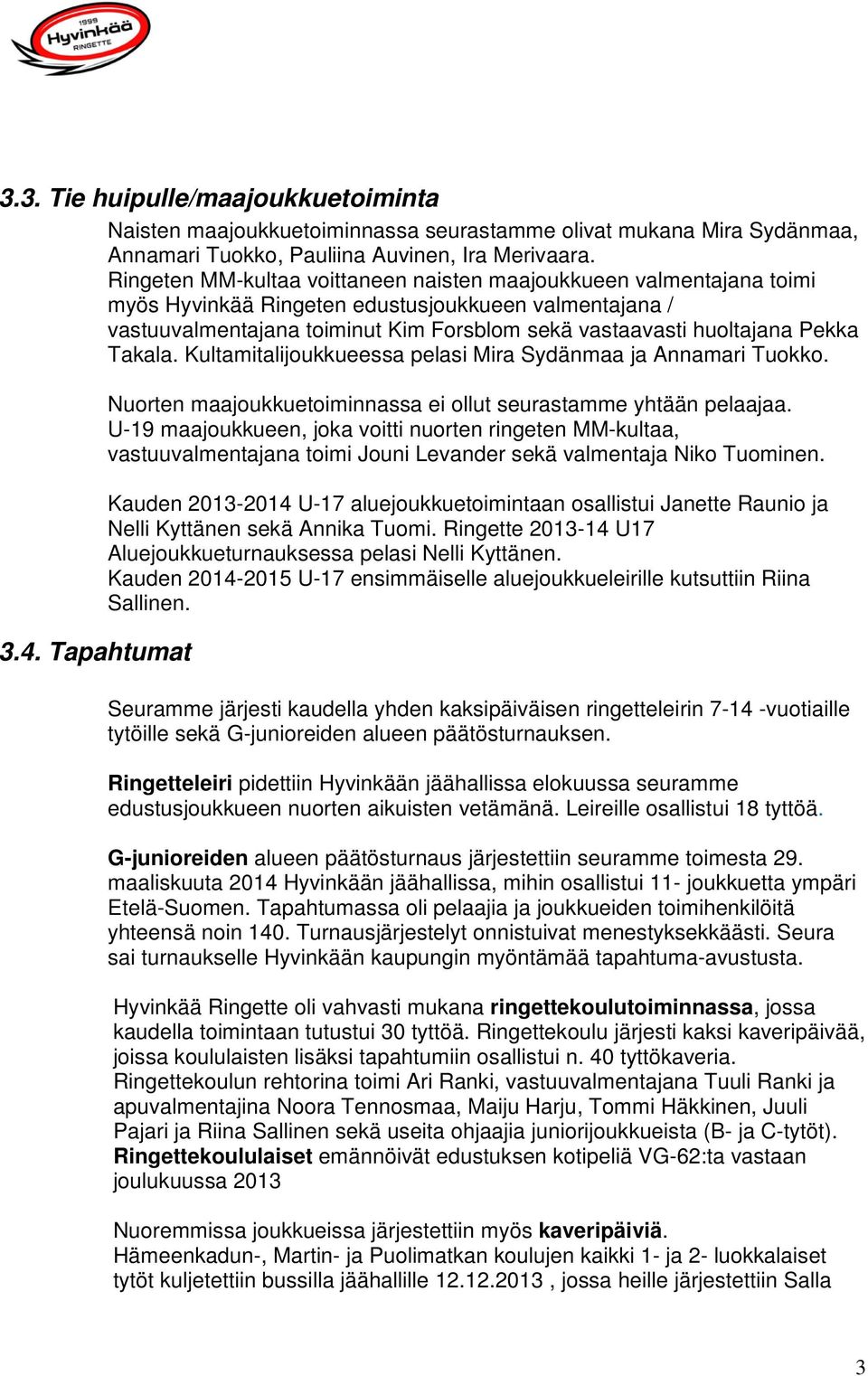 Takala. Kultamitalijoukkueessa pelasi Mira Sydänmaa ja Annamari Tuokko. 3.4. Tapahtumat Nuorten maajoukkuetoiminnassa ei ollut seurastamme yhtään pelaajaa.