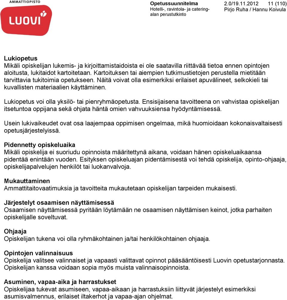 Näitä voivat olla esimerkiksi erilaiset apuvälineet, selkokieli tai kuvallisten materiaalien käyttäminen. Lukiopetus voi olla yksilö- tai pienryhmäopetusta.