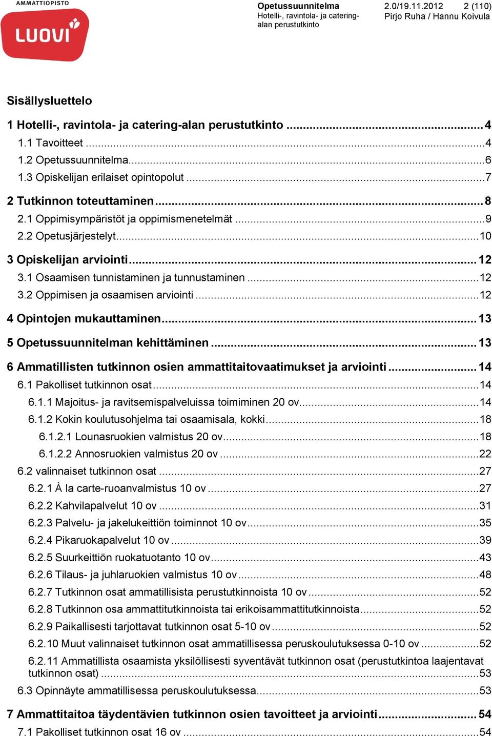 .. 12 4 Opintojen mukauttaminen... 13 5 Opetussuunnitelman kehittäminen... 13 6 Ammatillisten tutkinnon osien ammattitaitovaatimukset ja arviointi... 14 6.1 Pakolliset tutkinnon osat... 14 6.1.1 Majoitus- ja ravitsemispalveluissa toimiminen 20 ov.