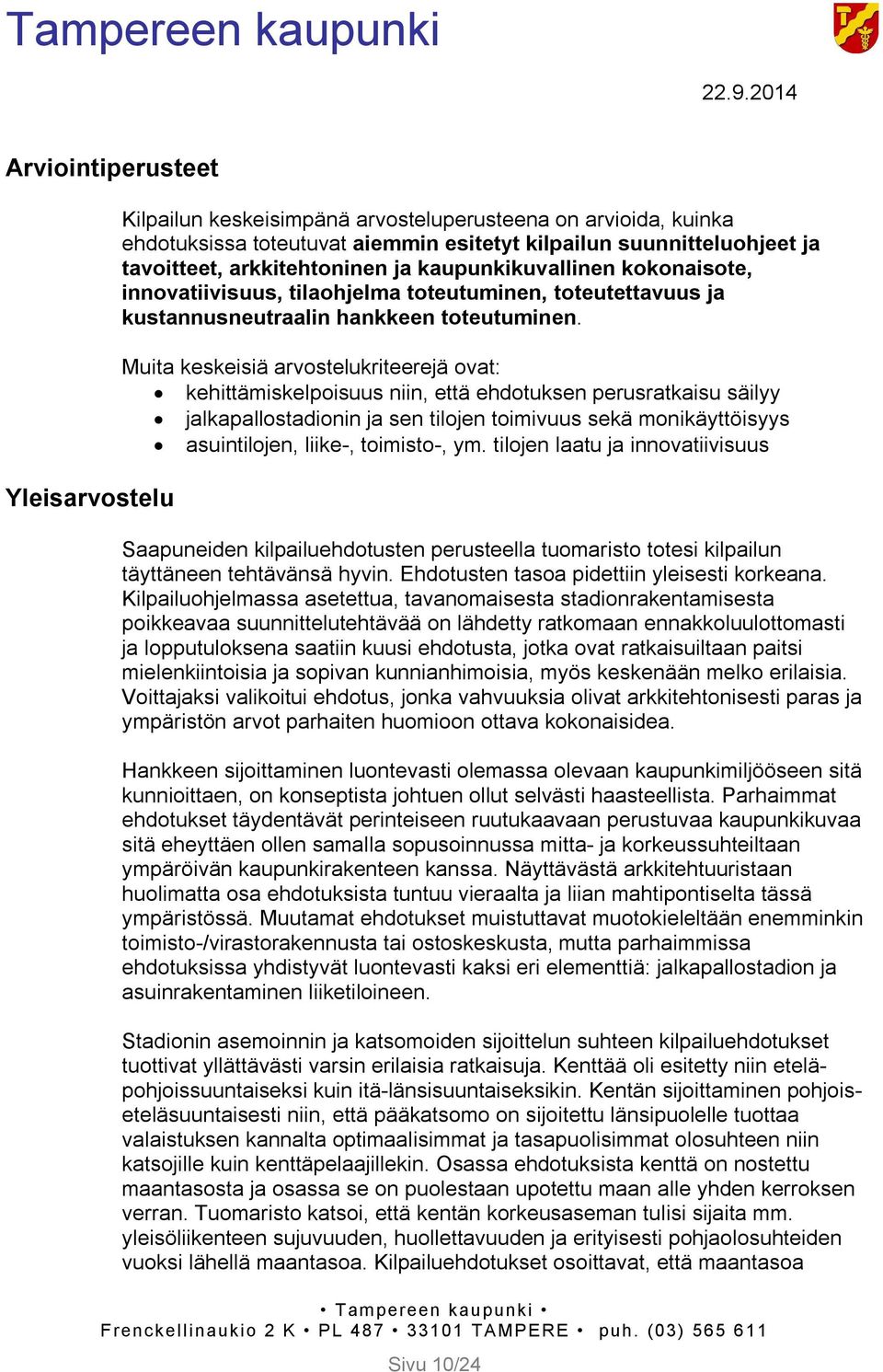 Muita keskeisiä arvostelukriteerejä ovat: kehittämiskelpoisuus niin, että ehdotuksen perusratkaisu säilyy jalkapallostadionin ja sen tilojen toimivuus sekä monikäyttöisyys asuintilojen, liike-,