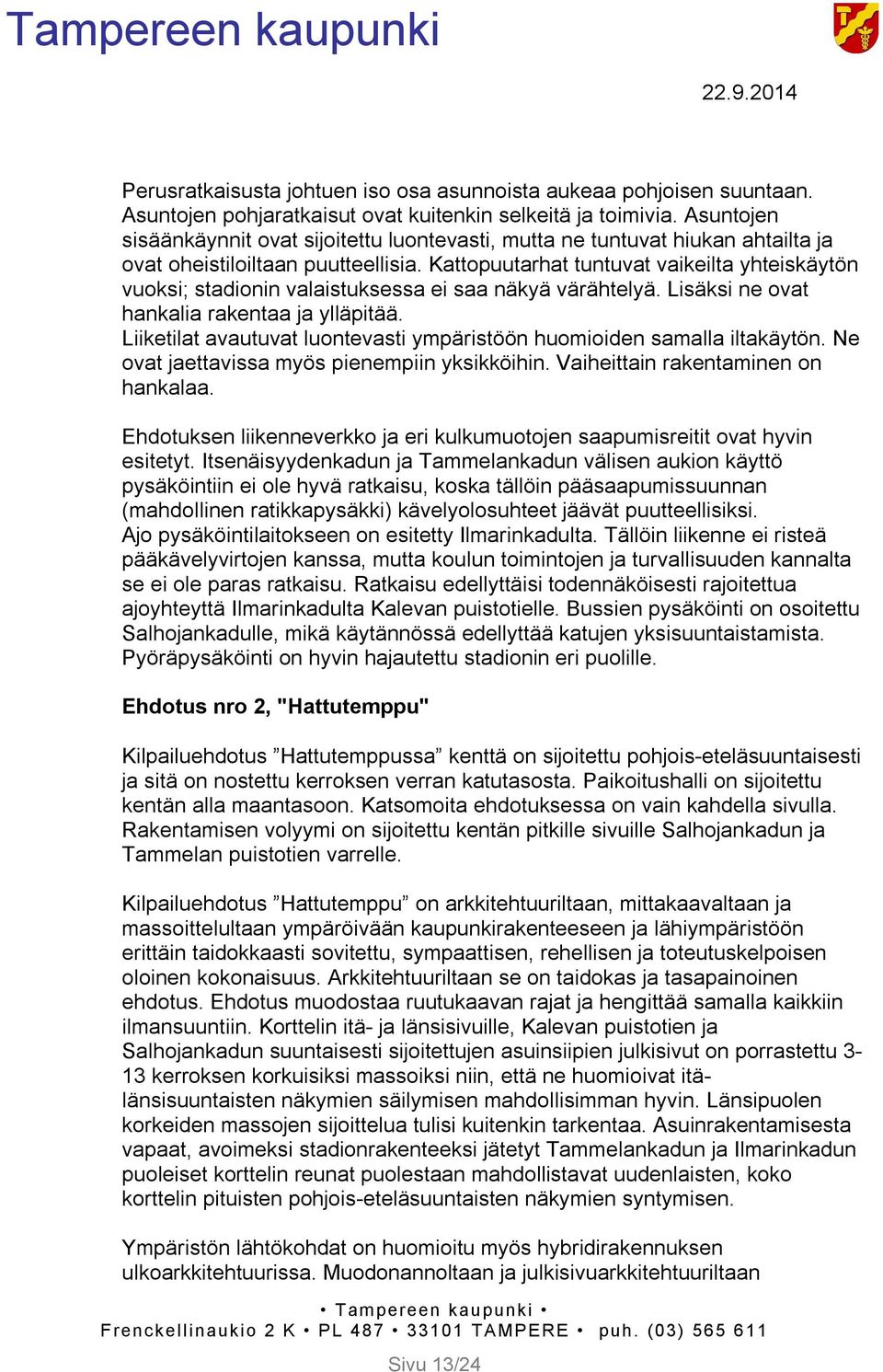 Kattopuutarhat tuntuvat vaikeilta yhteiskäytön vuoksi; stadionin valaistuksessa ei saa näkyä värähtelyä. Lisäksi ne ovat hankalia rakentaa ja ylläpitää.