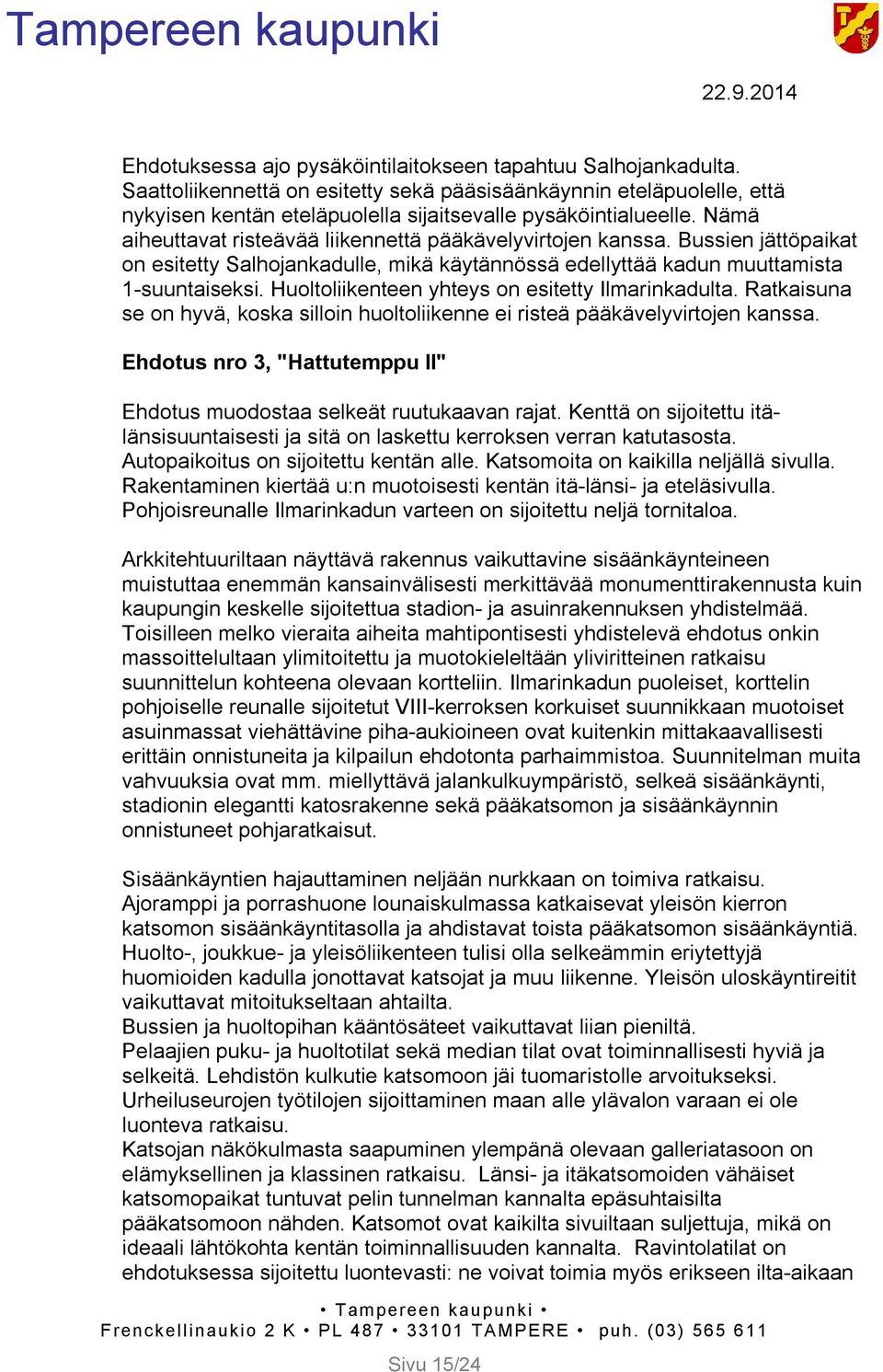 Huoltoliikenteen yhteys on esitetty Ilmarinkadulta. Ratkaisuna se on hyvä, koska silloin huoltoliikenne ei risteä pääkävelyvirtojen kanssa.