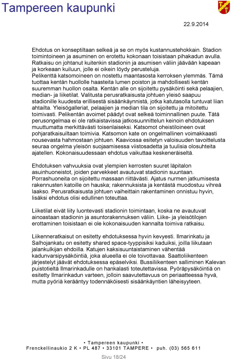 Tämä tuottaa kentän huollolle haasteita lumen poiston ja mahdollisesti kentän suuremman huollon osalta. Kentän alle on sijoitettu pysäköinti sekä pelaajien, median- ja liiketilat.