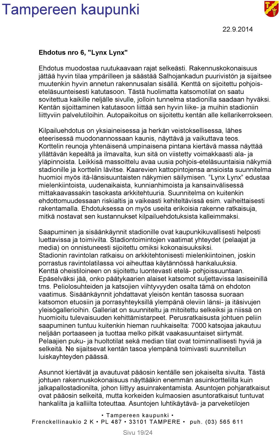 Kenttä on sijoitettu pohjoiseteläsuunteisesti katutasoon. Tästä huolimatta katsomotilat on saatu sovitettua kaikille neljälle sivulle, jolloin tunnelma stadionilla saadaan hyväksi.