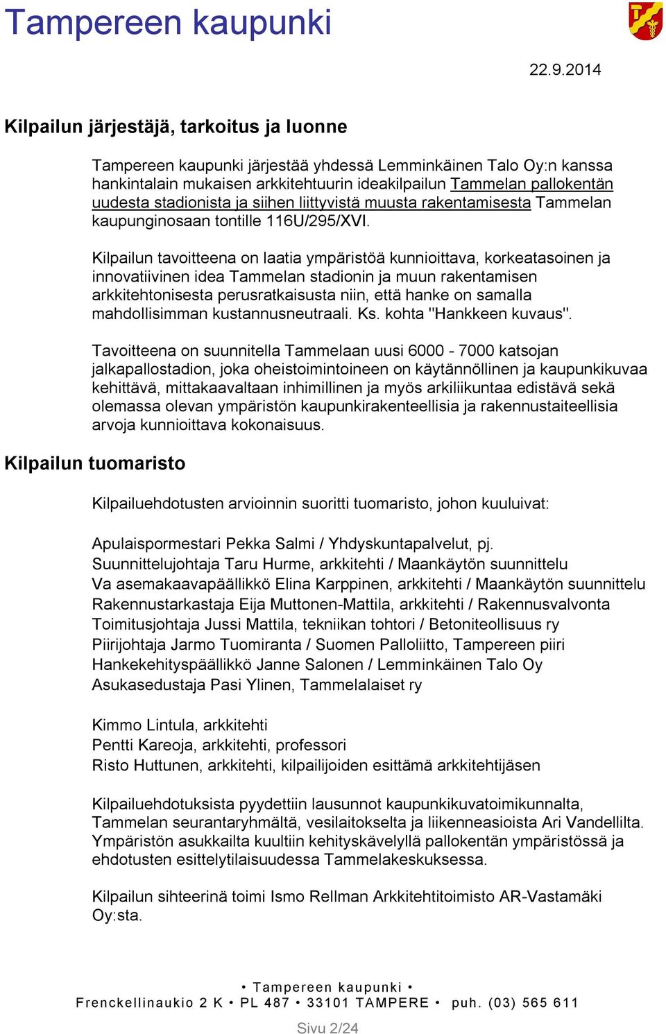 Kilpailun tavoitteena on laatia ympäristöä kunnioittava, korkeatasoinen ja innovatiivinen idea Tammelan stadionin ja muun rakentamisen arkkitehtonisesta perusratkaisusta niin, että hanke on samalla