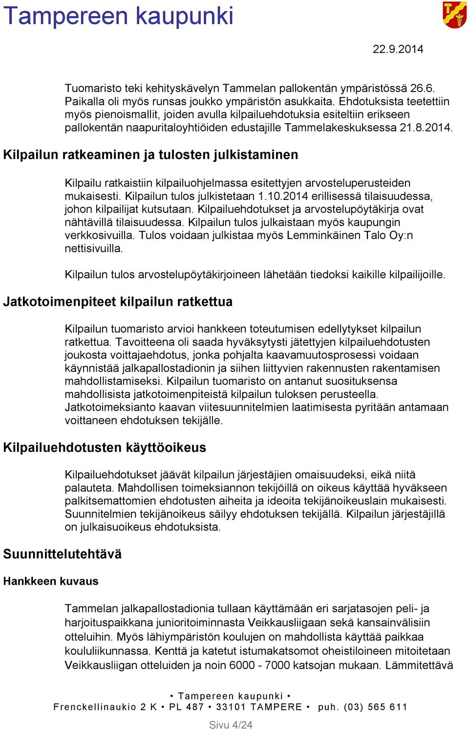 Kilpailun ratkeaminen ja tulosten julkistaminen Kilpailu ratkaistiin kilpailuohjelmassa esitettyjen arvosteluperusteiden mukaisesti. Kilpailun tulos julkistetaan 1.10.