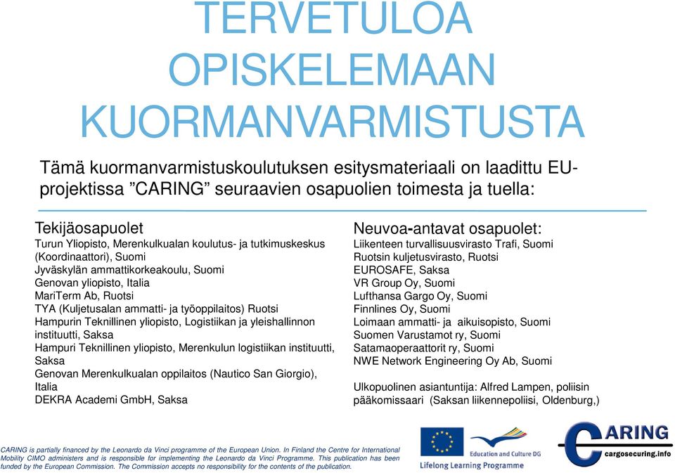 työoppilaitos) Ruotsi Hampurin Teknillinen yliopisto, Logistiikan ja yleishallinnon instituutti, Saksa Hampuri Teknillinen yliopisto, Merenkulun logistiikan instituutti, Saksa Genovan Merenkulkualan