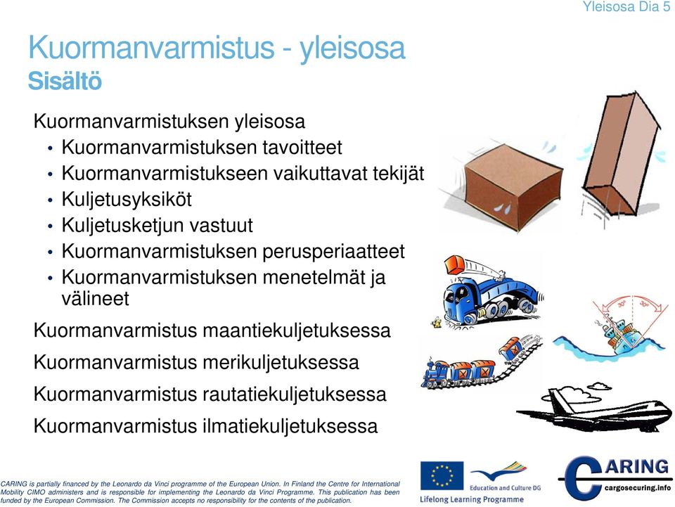 Kuormanvarmistuksen perusperiaatteet Kuormanvarmistuksen menetelmät ja välineet Kuormanvarmistus