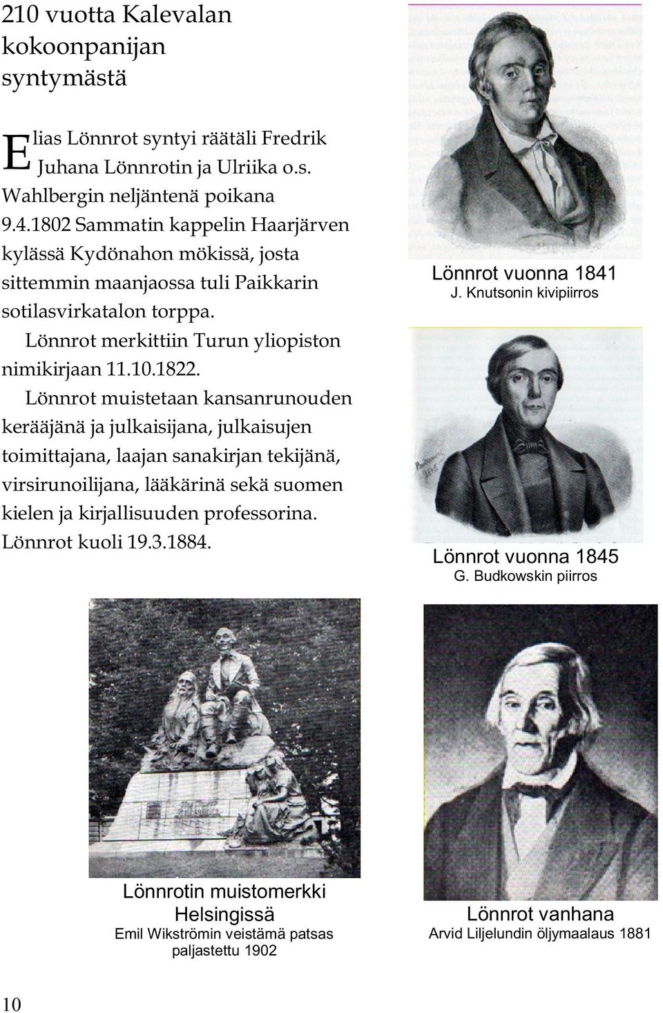 Lönnrot muistetaan kansanrunouden kerääjänä ja julkaisijana, julkaisujen toimittajana, laajan sanakirjan tekijänä, virsirunoilijana, lääkärinä sekä suomen kielen ja kirjallisuuden professorina.