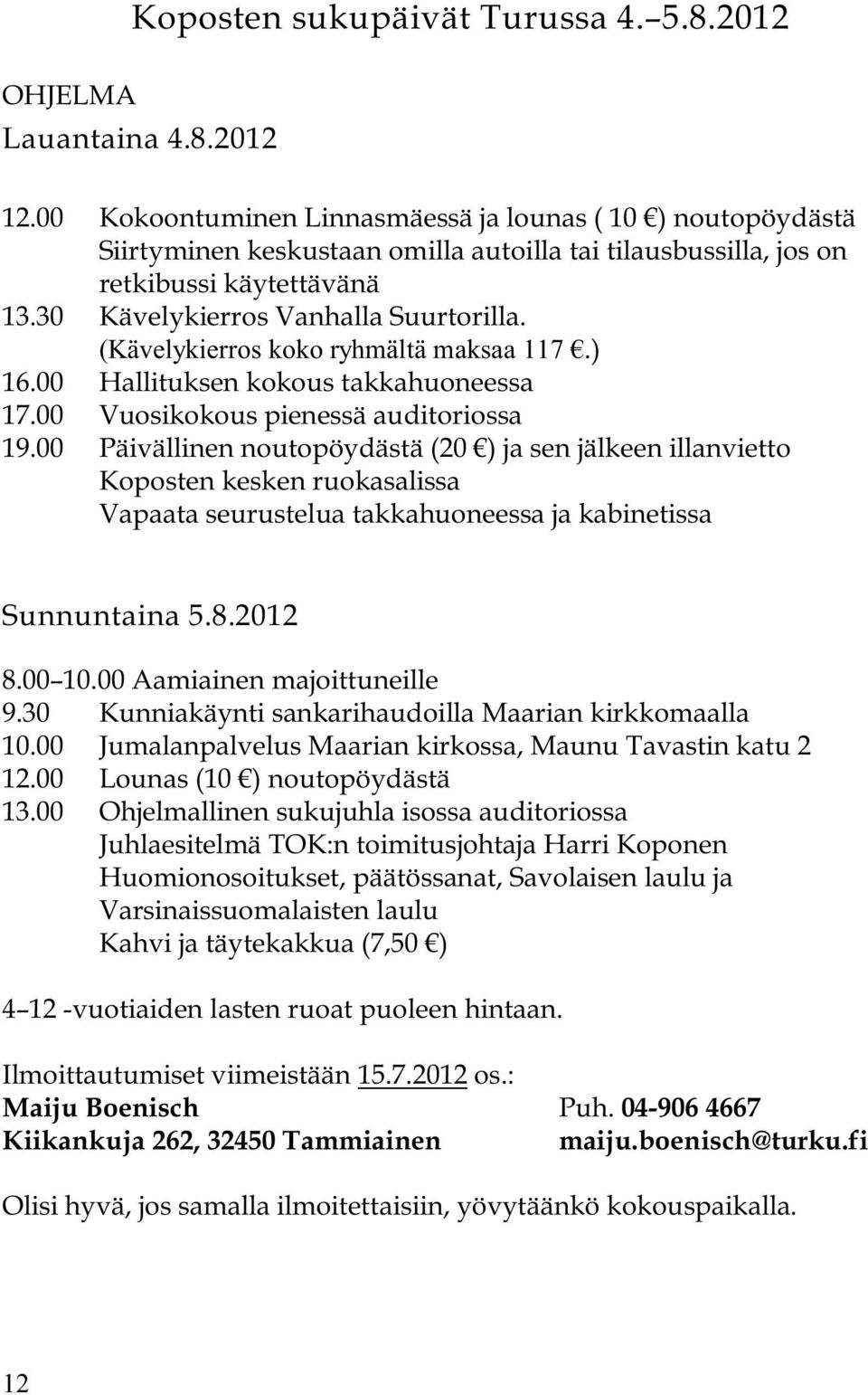 (Kävelykierros koko ryhmältä maksaa 117.) 16.00 Hallituksen kokous takkahuoneessa 17.00 Vuosikokous pienessä auditoriossa 19.